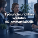 Työsuhdejuridiikan koulutus HR-ammattilaiselle